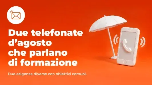 Due telefonate d'agosto che parlano di formazione — Due esigenze diverse con obiettivi comuni.